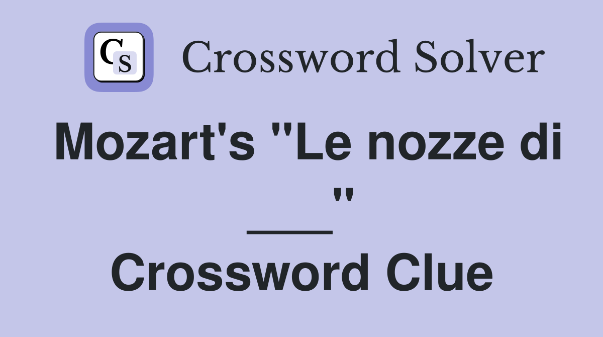 Mozart's "Le nozze di ___" Crossword Clue Answers Crossword Solver